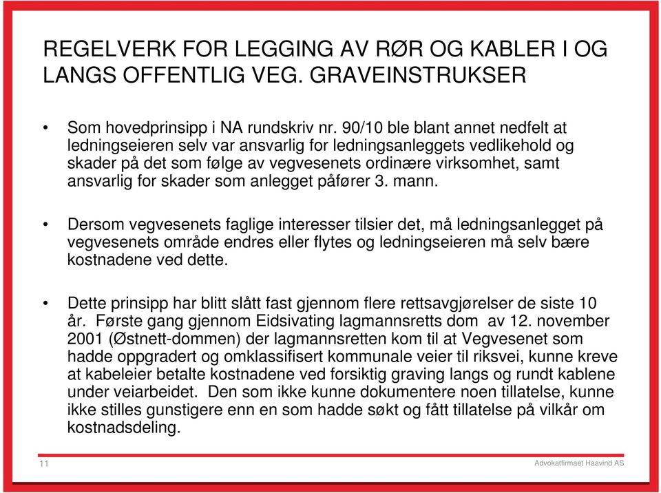 anlegget påfører 3. mann. Dersom vegvesenets faglige interesser tilsier det, må ledningsanlegget på vegvesenets område endres eller flytes og ledningseieren må selv bære kostnadene ved dette.