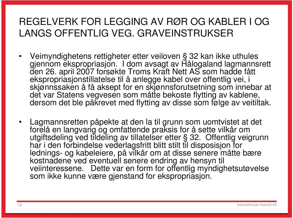 april 2007 forsøkte Troms Kraft Nett AS som hadde fått ekspropriasjonstillatelse til å anlegge kabel over offentlig vei, i skjønnssaken å få aksept for en skjønnsforutsetning som innebar at det var