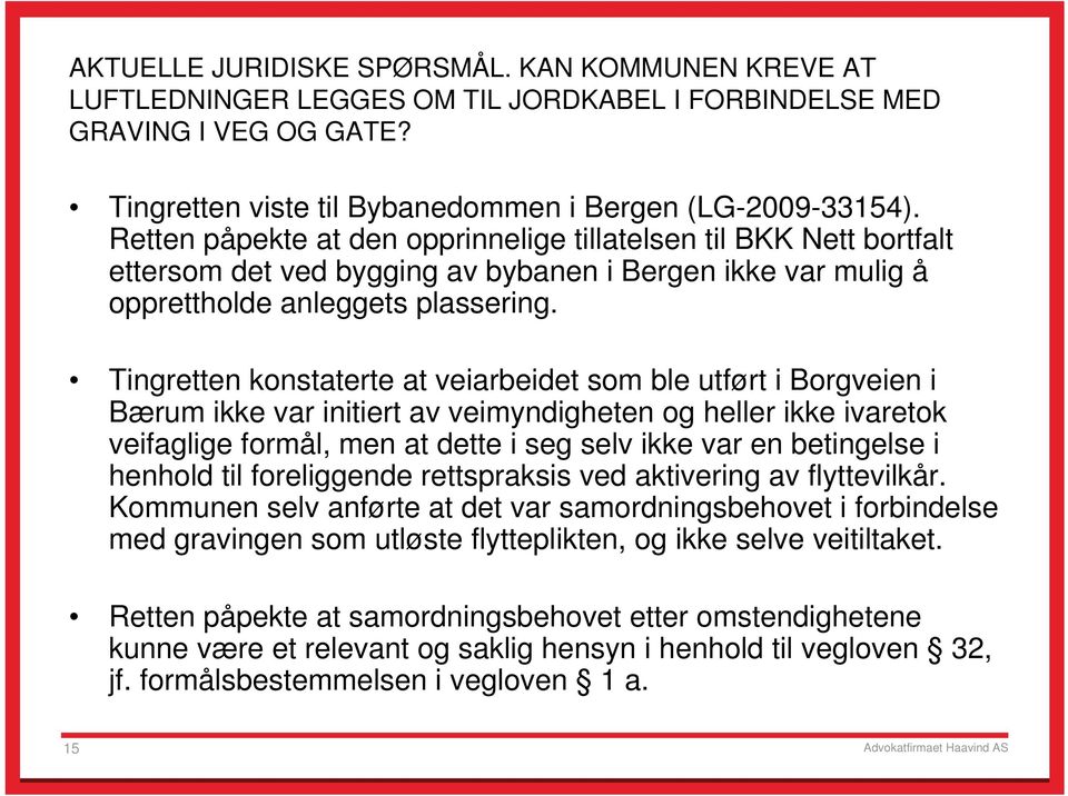 Tingretten konstaterte at veiarbeidet som ble utført i Borgveien i Bærum ikke var initiert av veimyndigheten og heller ikke ivaretok veifaglige formål, men at dette i seg selv ikke var en betingelse
