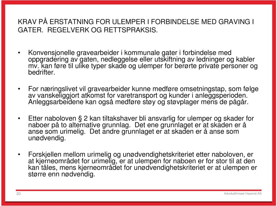 kan føre til ulike typer skade og ulemper for berørte private personer og bedrifter.