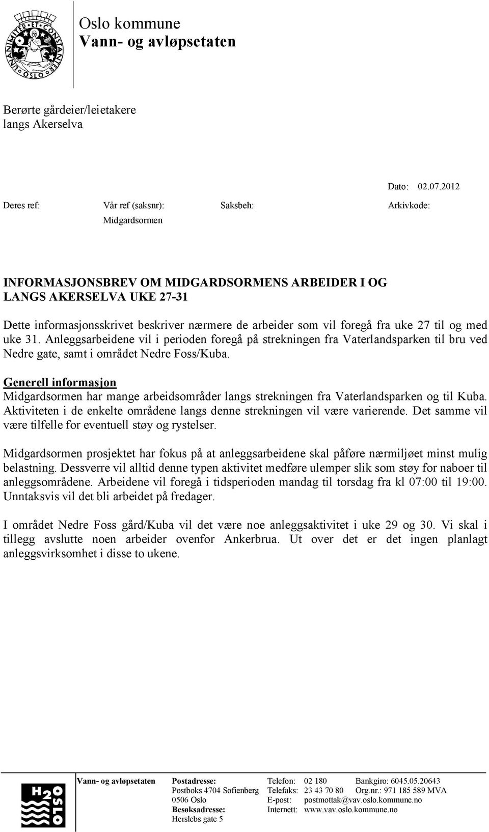 som vil foregå fra uke 27 til og med uke 31. Anleggsarbeidene vil i perioden foregå på strekningen fra Vaterlandsparken til bru ved Nedre gate, samt i området Nedre Foss/Kuba.