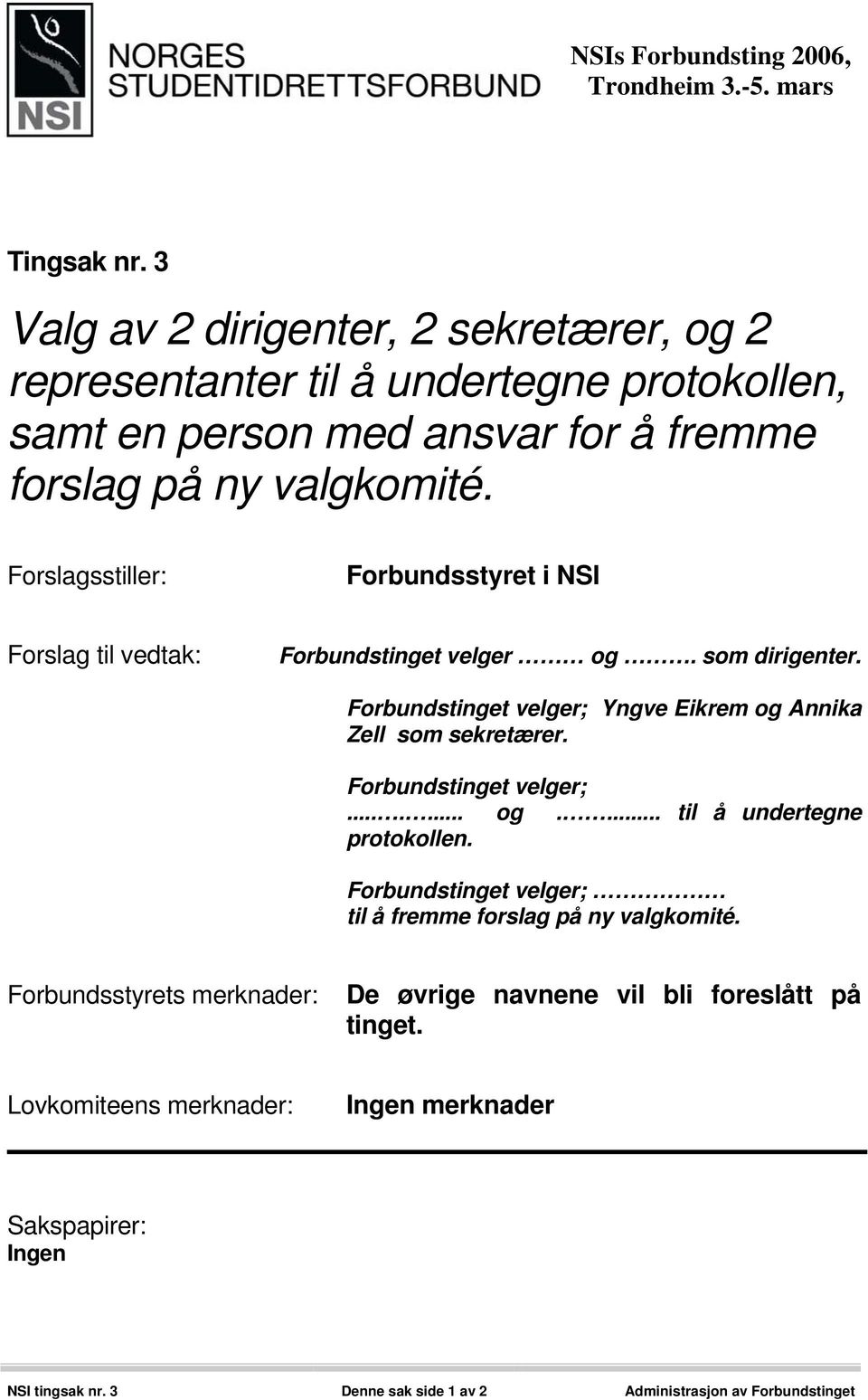 Forbundstinget velger;....... og.... til å undertegne protokollen. Forbundstinget velger; til å fremme forslag på ny valgkomité.