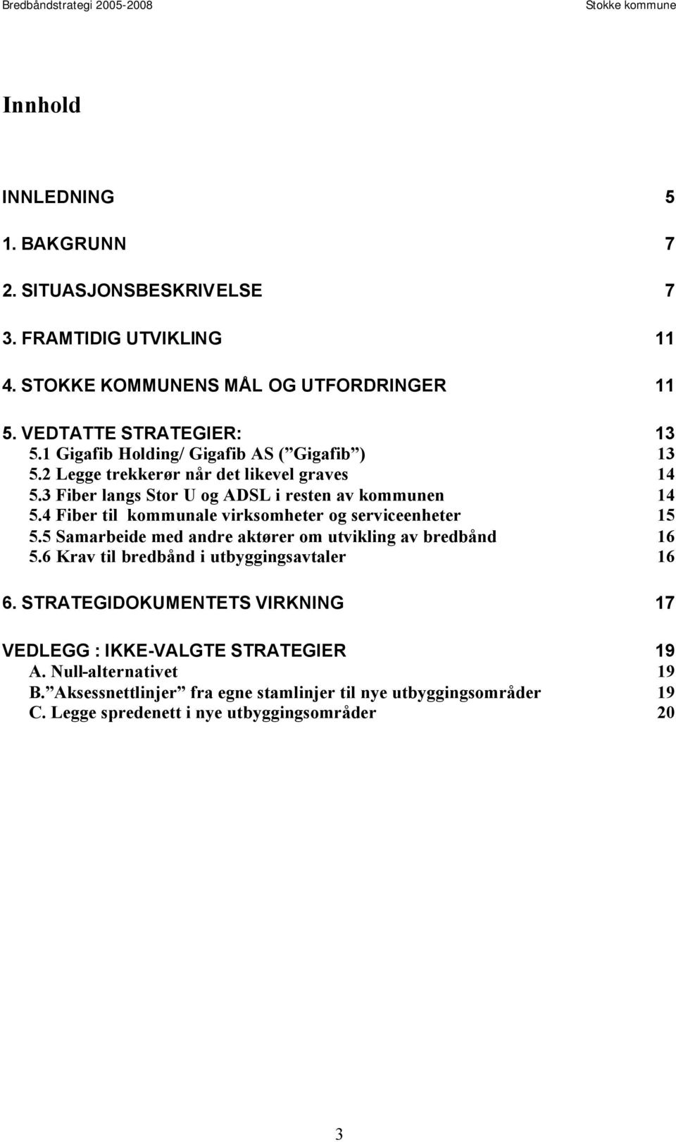 4 Fiber til kommunale virksomheter og serviceenheter 15 5.5 Samarbeide med andre aktører om utvikling av bredbånd 16 5.6 Krav til bredbånd i utbyggingsavtaler 16 6.