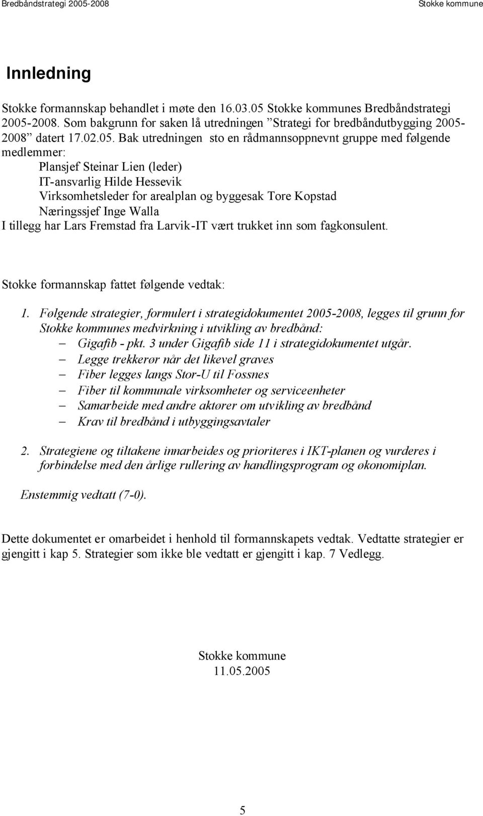 2008. Som bakgrunn for saken lå utredningen Strategi for bredbåndutbygging 2005-