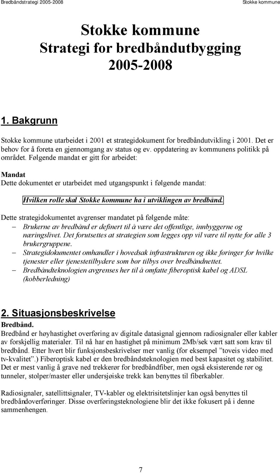 Følgende mandat er gitt for arbeidet: Mandat Dette dokumentet er utarbeidet med utgangspunkt i følgende mandat: Hvilken rolle skal ha i utviklingen av bredbånd.