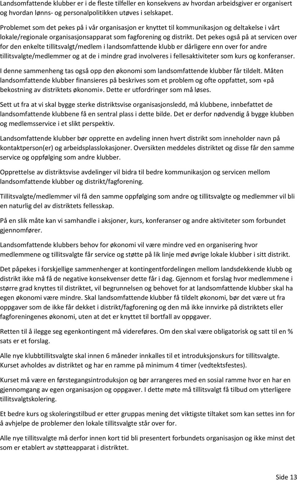 Det pekes også på at servicen over for den enkelte tillitsvalgt/medlem i landsomfattende klubb er dårligere enn over for andre tillitsvalgte/medlemmer og at de i mindre grad involveres i