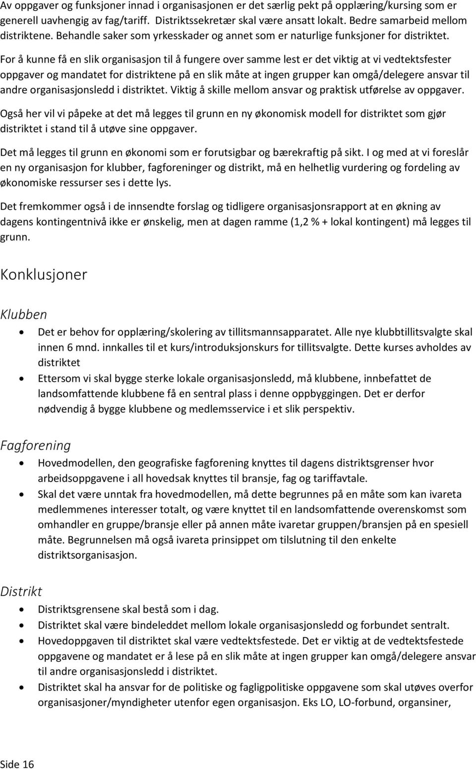 For å kunne få en slik organisasjon til å fungere over samme lest er det viktig at vi vedtektsfester oppgaver og mandatet for distriktene på en slik måte at ingen grupper kan omgå/delegere ansvar til