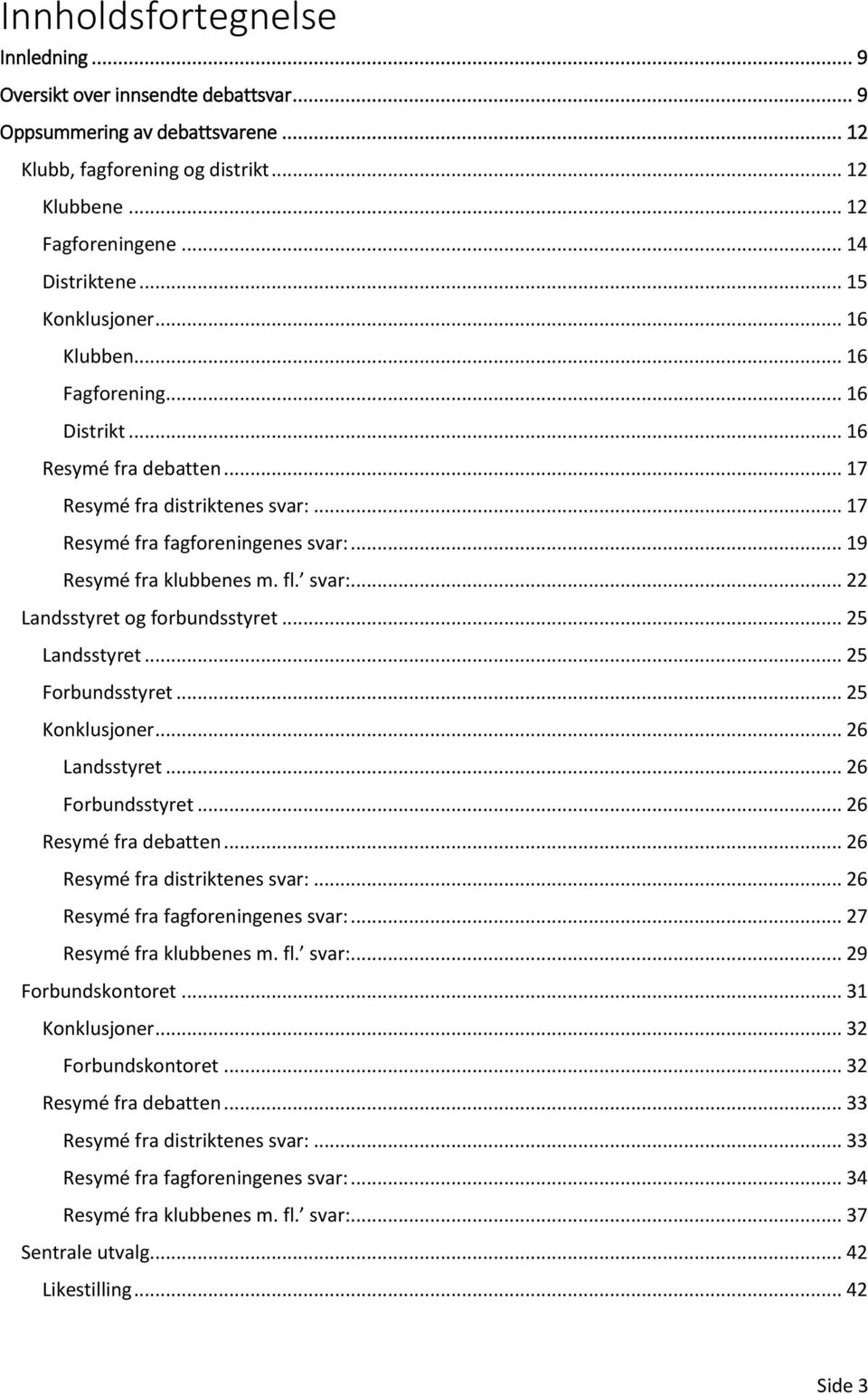 svar:... 22 Landsstyret og forbundsstyret... 25 Landsstyret... 25 Forbundsstyret... 25 Konklusjoner... 26 Landsstyret... 26 Forbundsstyret... 26 Resymé fra debatten... 26 Resymé fra distriktenes svar:.