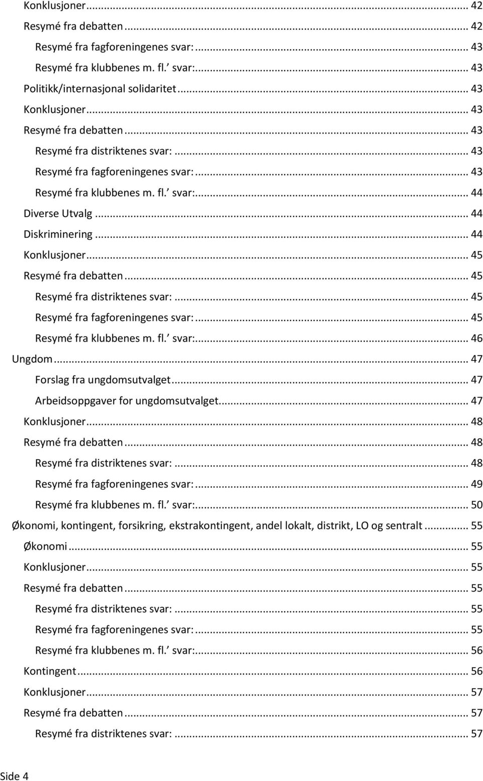 .. 45 Resymé fra debatten... 45 Resymé fra distriktenes svar:... 45 Resymé fra fagforeningenes svar:... 45 Resymé fra klubbenes m. fl. svar:... 46 Ungdom... 47 Forslag fra ungdomsutvalget.