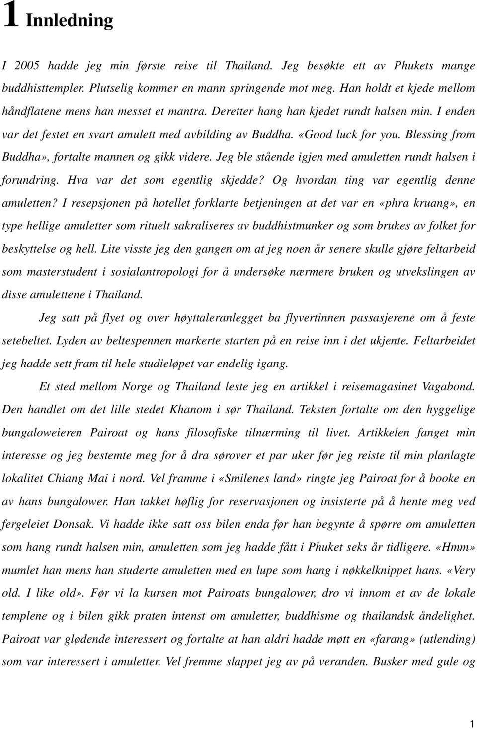 Blessing from Buddha», fortalte mannen og gikk videre. Jeg ble stående igjen med amuletten rundt halsen i forundring. Hva var det som egentlig skjedde? Og hvordan ting var egentlig denne amuletten?