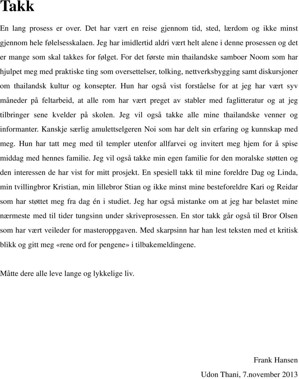 For det første min thailandske samboer Noom som har hjulpet meg med praktiske ting som oversettelser, tolking, nettverksbygging samt diskursjoner om thailandsk kultur og konsepter.