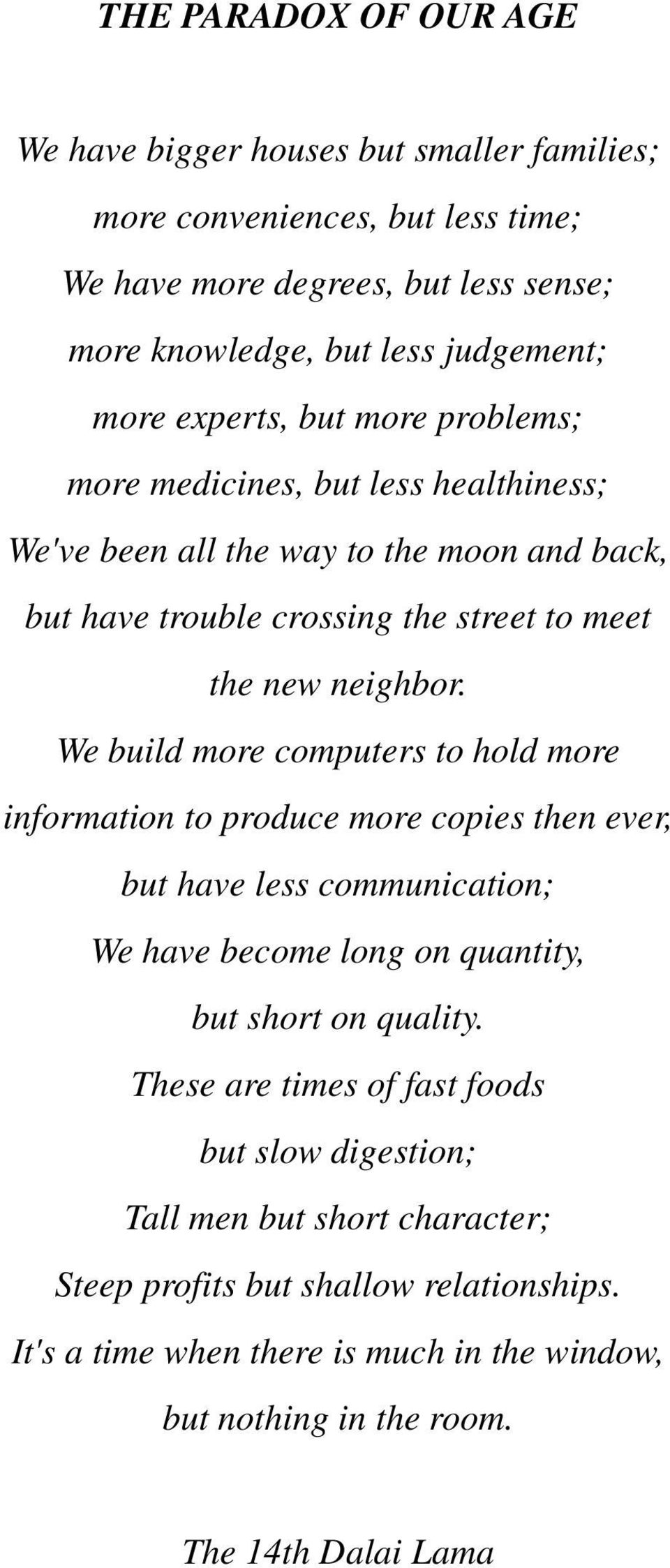 We build more computers to hold more information to produce more copies then ever, but have less communication; We have become long on quantity, but short on quality.