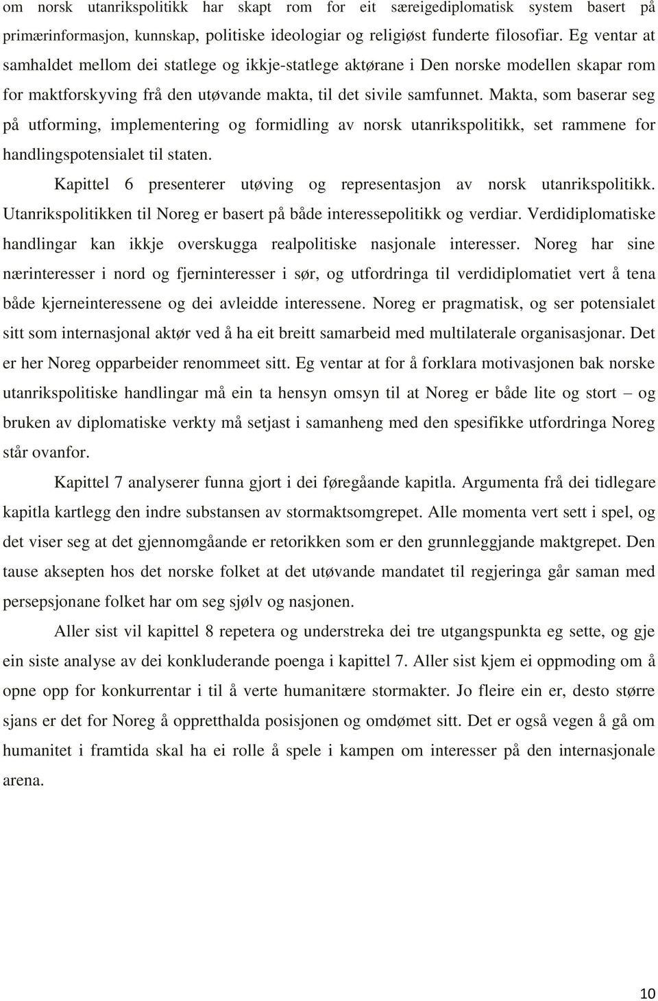 Makta, som baserar seg på utforming, implementering og formidling av norsk utanrikspolitikk, set rammene for handlingspotensialet til staten.