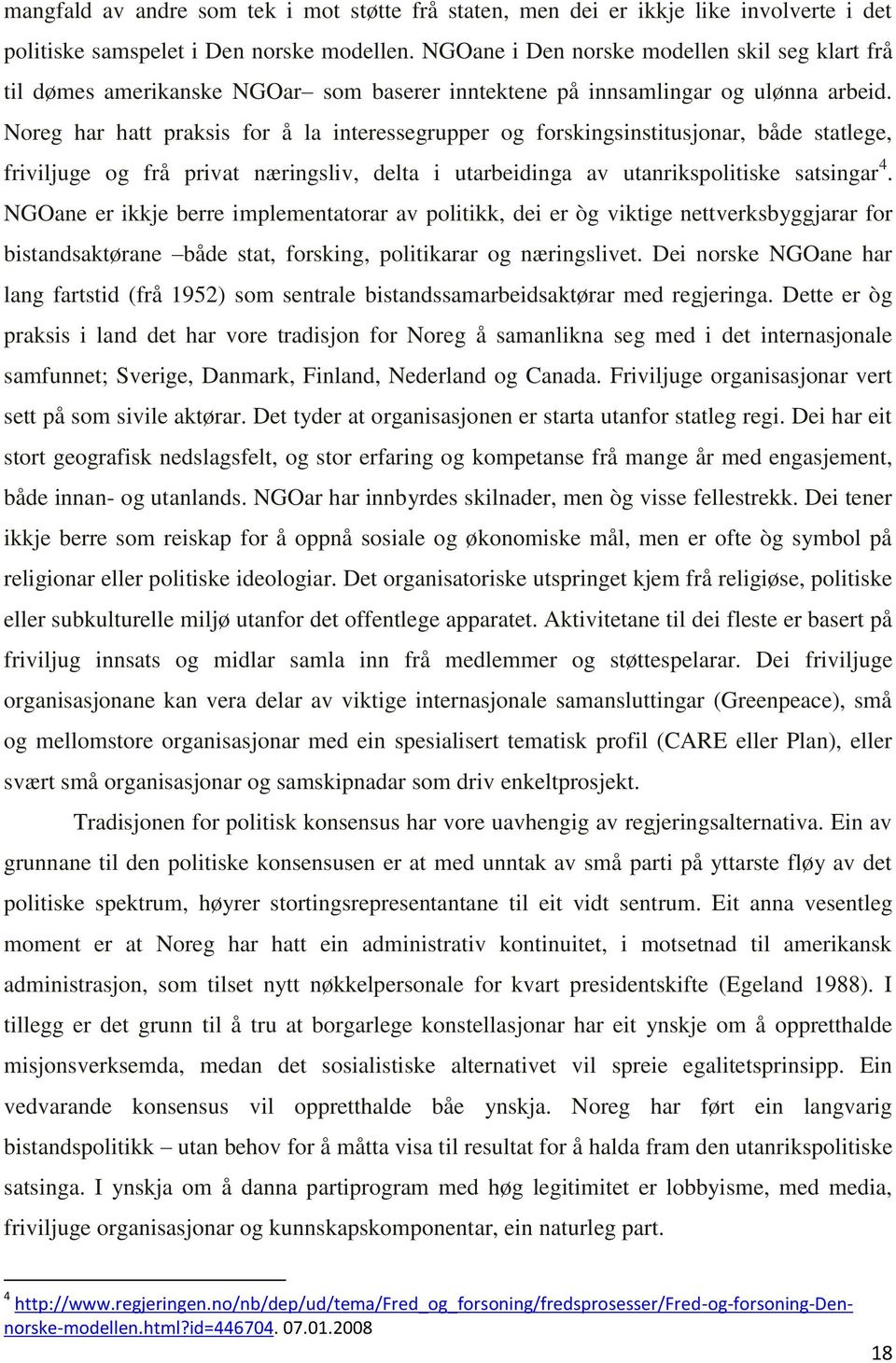 Noreg har hatt praksis for å la interessegrupper og forskingsinstitusjonar, både statlege, friviljuge og frå privat næringsliv, delta i utarbeidinga av utanrikspolitiske satsingar 4.