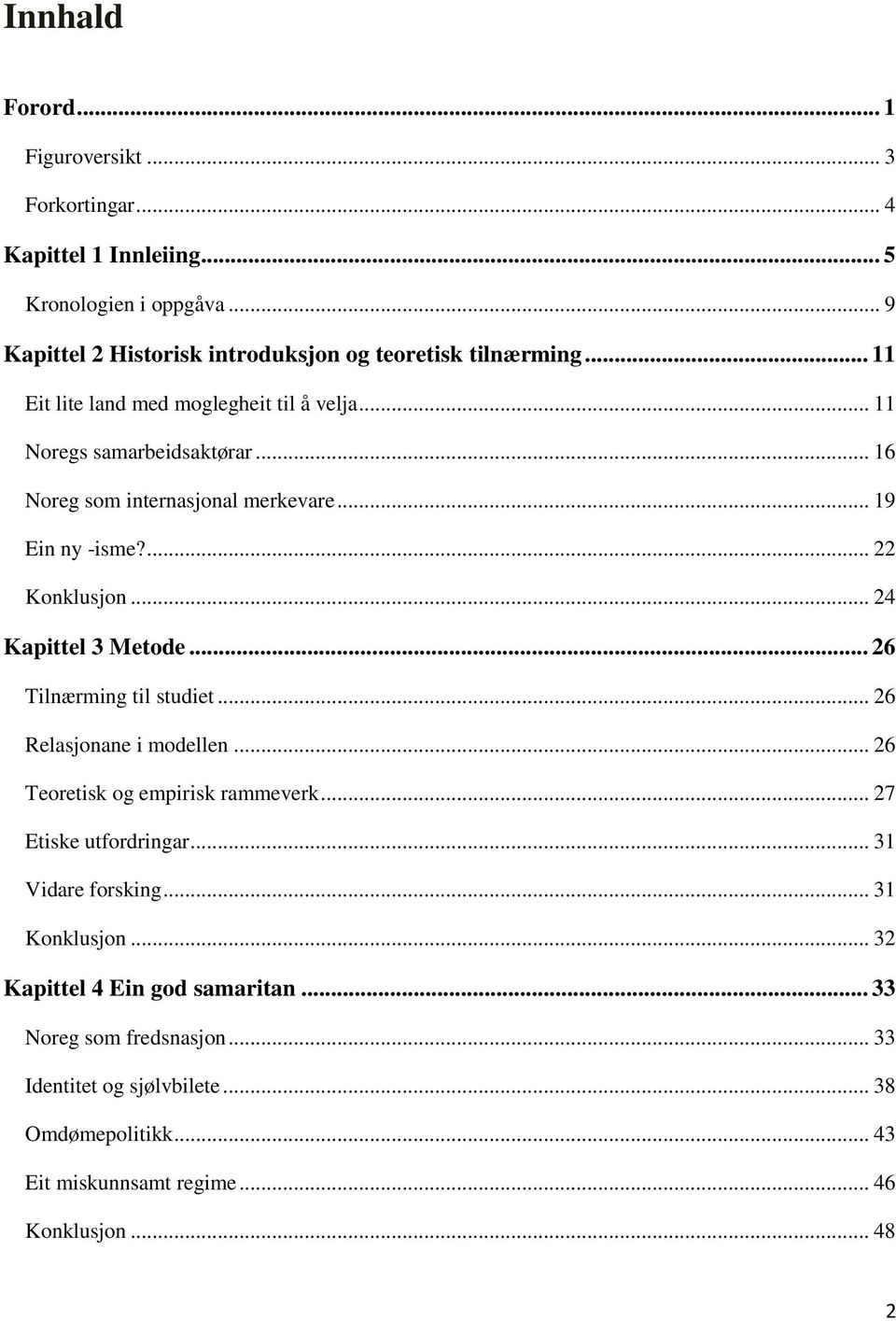 .. 24 Kapittel 3 Metode... 26 Tilnærming til studiet... 26 Relasjonane i modellen... 26 Teoretisk og empirisk rammeverk... 27 Etiske utfordringar... 31 Vidare forsking.