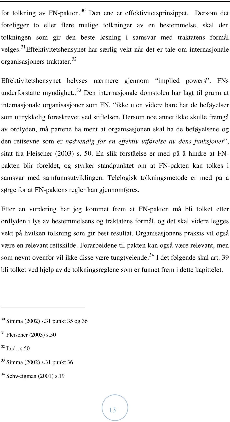 31 Effektivitetshensynet har særlig vekt når det er tale om internasjonale organisasjoners traktater. 32 Effektivitetshensynet belyses nærmere gjennom implied powers, FNs underforståtte myndighet.