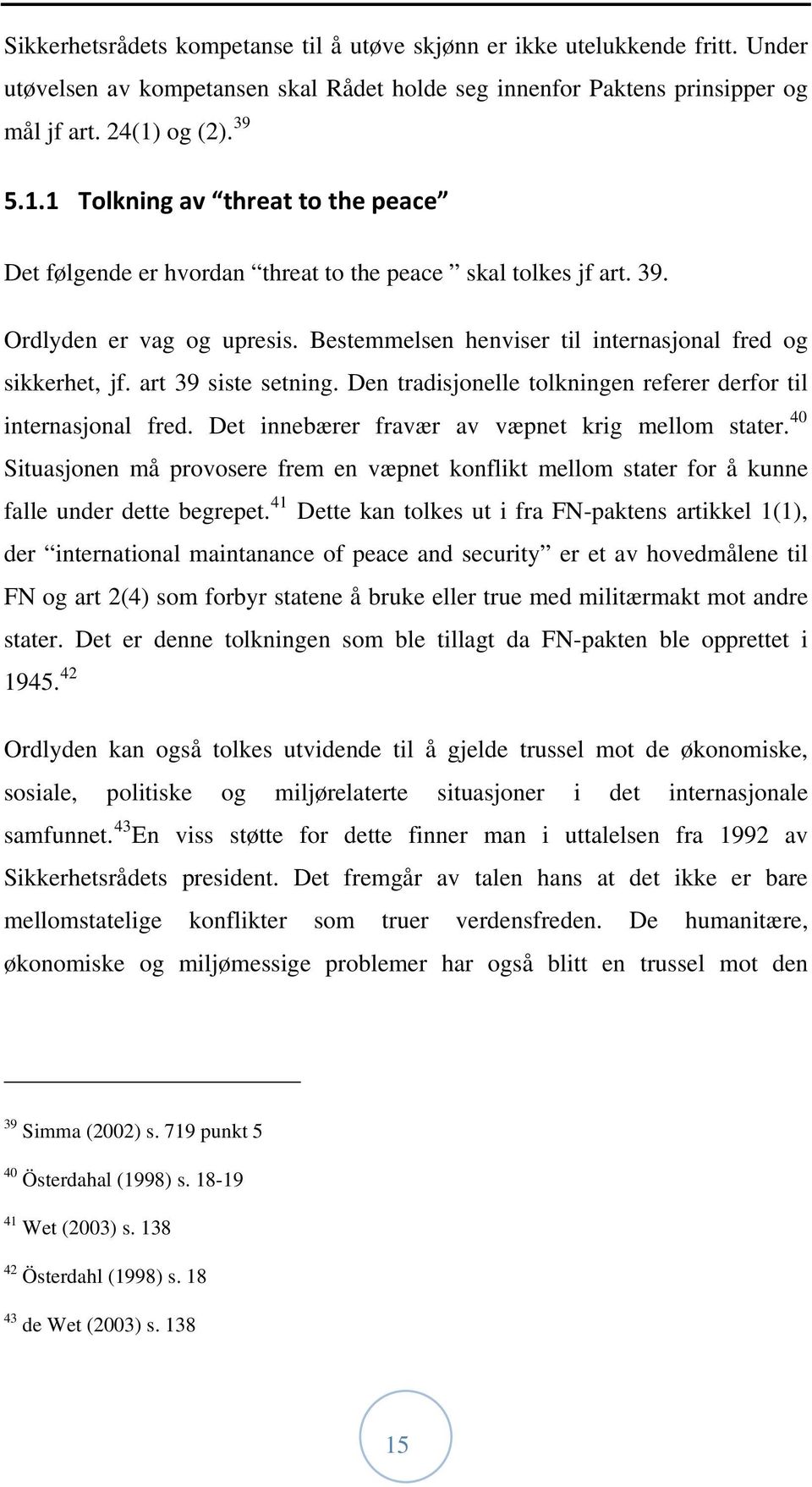 Bestemmelsen henviser til internasjonal fred og sikkerhet, jf. art 39 siste setning. Den tradisjonelle tolkningen referer derfor til internasjonal fred.