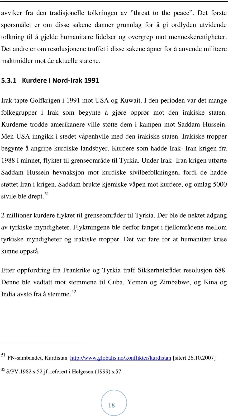 Det andre er om resolusjonene truffet i disse sakene åpner for å anvende militære maktmidler mot de aktuelle statene. 5.3.1 Kurdere i Nord Irak 1991 Irak tapte Golfkrigen i 1991 mot USA og Kuwait.