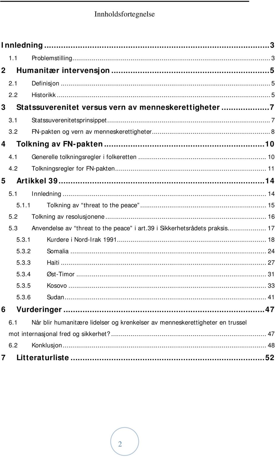 .. 11 5 Artikkel 39...14 5.1 Innledning... 14 5.1.1 Tolkning av threat to the peace... 15 5.2 Tolkning av resolusjonene... 16 5.3 Anvendelse av threat to the peace i art.39 i Sikkerhetsrådets praksis.