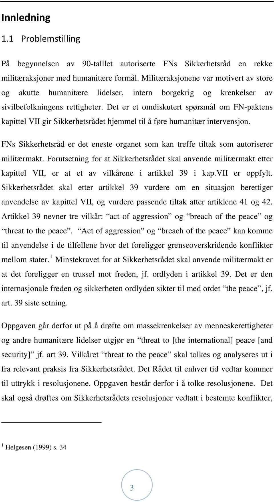 Det er et omdiskutert spørsmål om FN-paktens kapittel VII gir Sikkerhetsrådet hjemmel til å føre humanitær intervensjon.