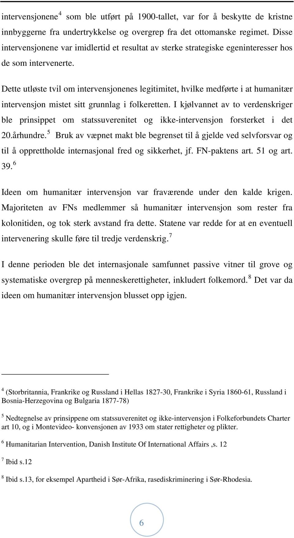 Dette utløste tvil om intervensjonenes legitimitet, hvilke medførte i at humanitær intervensjon mistet sitt grunnlag i folkeretten.