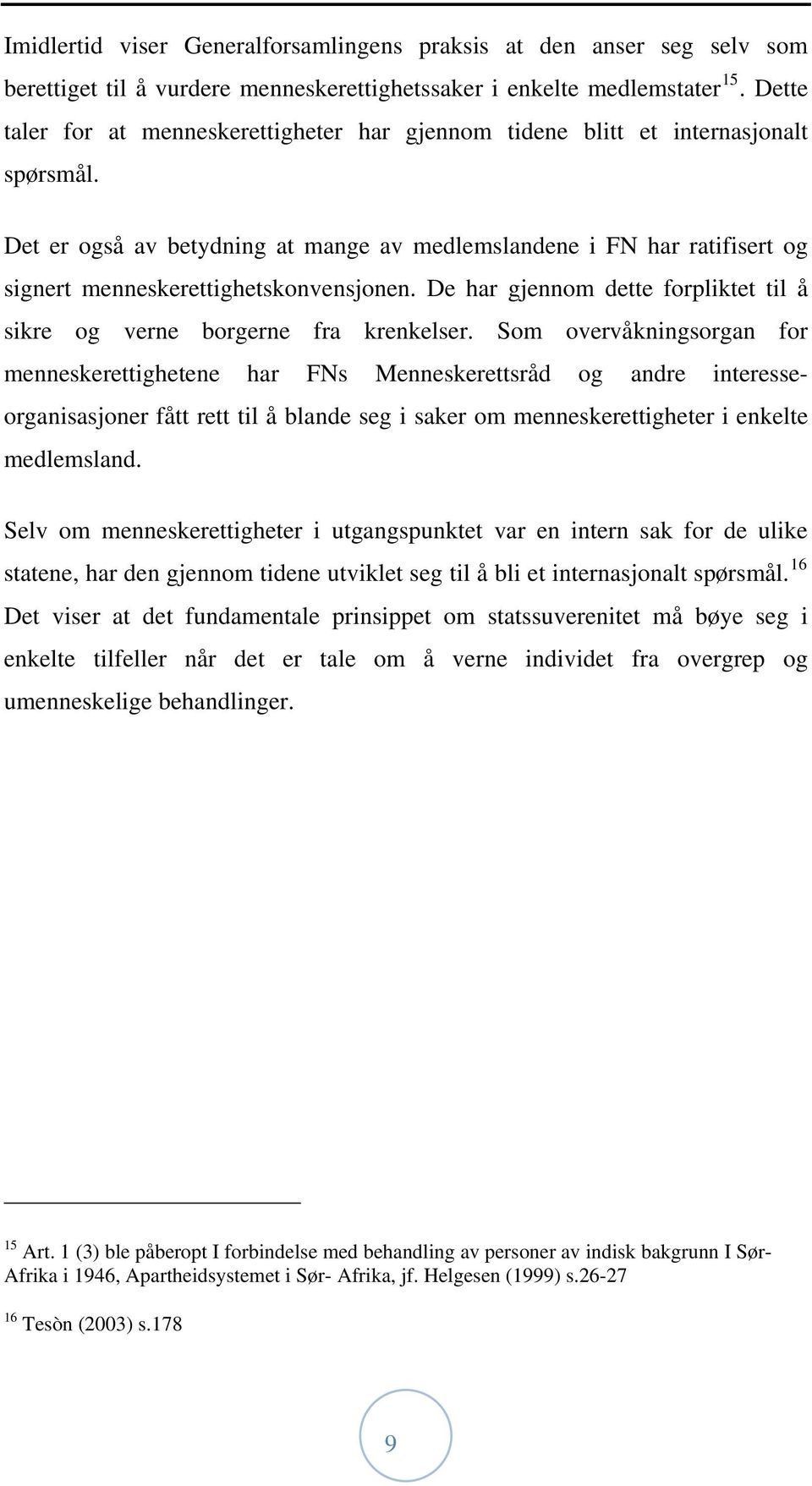 Det er også av betydning at mange av medlemslandene i FN har ratifisert og signert menneskerettighetskonvensjonen. De har gjennom dette forpliktet til å sikre og verne borgerne fra krenkelser.