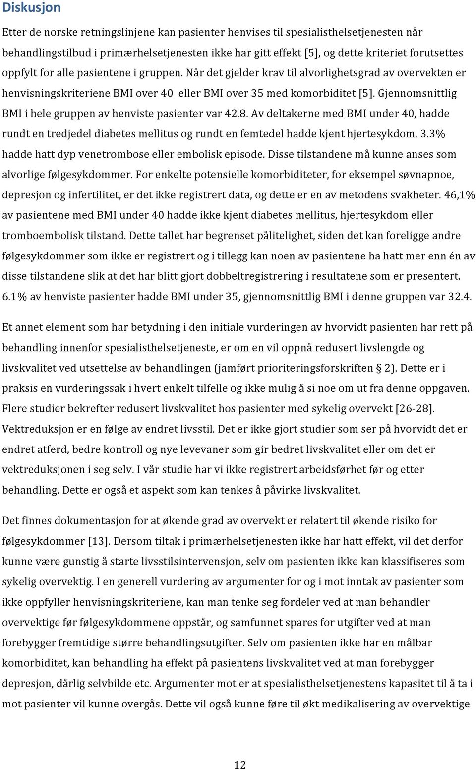 Gjennomsnittlig BMI i hele gruppen av henviste pasienter var 42.8. Av deltakerne med BMI under 40, hadde rundt en tredjedel diabetes mellitus og rundt en femtedel hadde kjent hjertesykdom. 3.