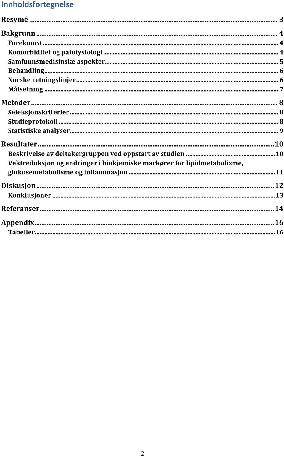 .. 8 Statistiske analyser... 9 Resultater... 10 Beskrivelse av deltakergruppen ved oppstart av studien.