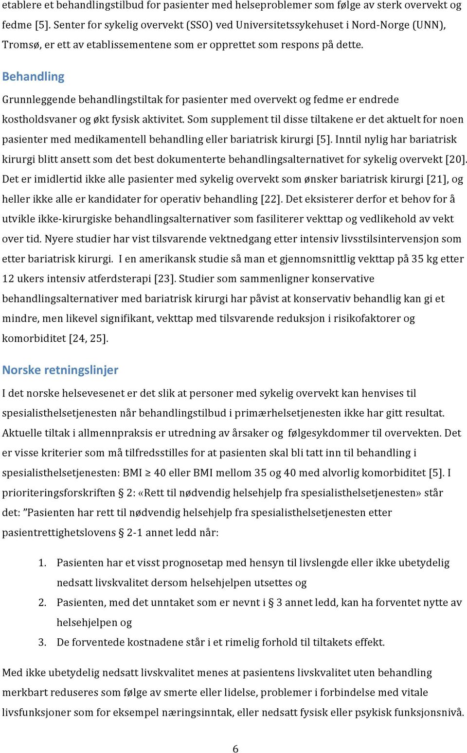 Behandling Grunnleggende behandlingstiltak for pasienter med overvekt og fedme er endrede kostholdsvaner og økt fysisk aktivitet.