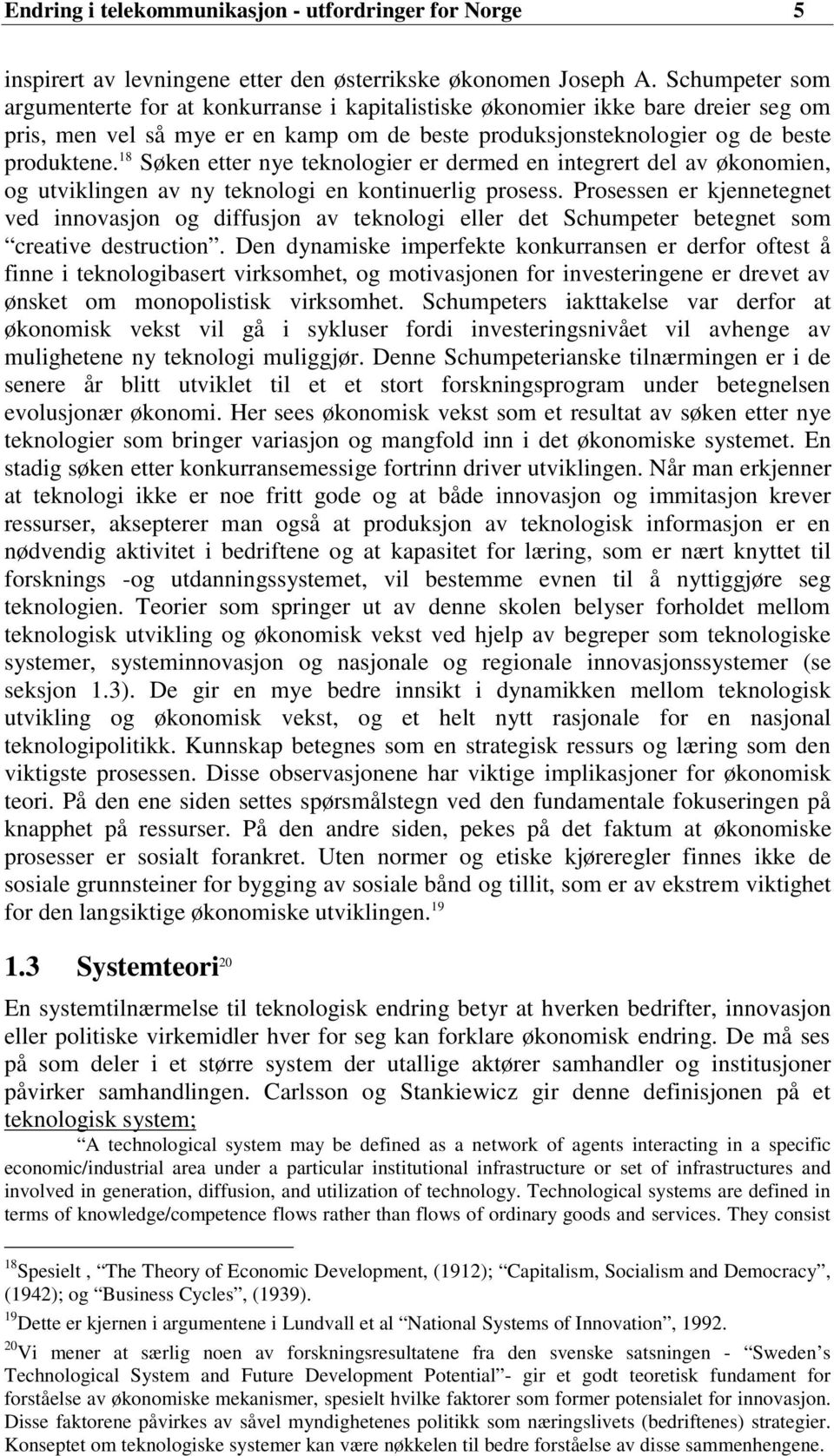 18 Søken etter nye teknologier er dermed en integrert del av økonomien, og utviklingen av ny teknologi en kontinuerlig prosess.