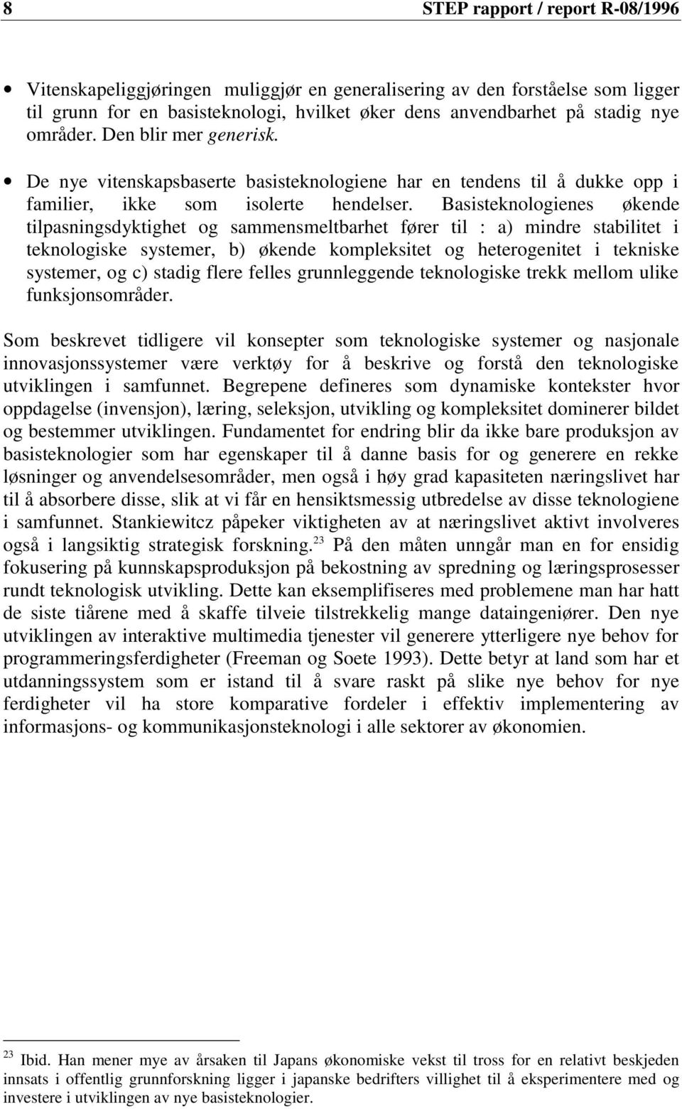 Basisteknologienes økende tilpasningsdyktighet og sammensmeltbarhet fører til : a) mindre stabilitet i teknologiske systemer, b) økende kompleksitet og heterogenitet i tekniske systemer, og c) stadig