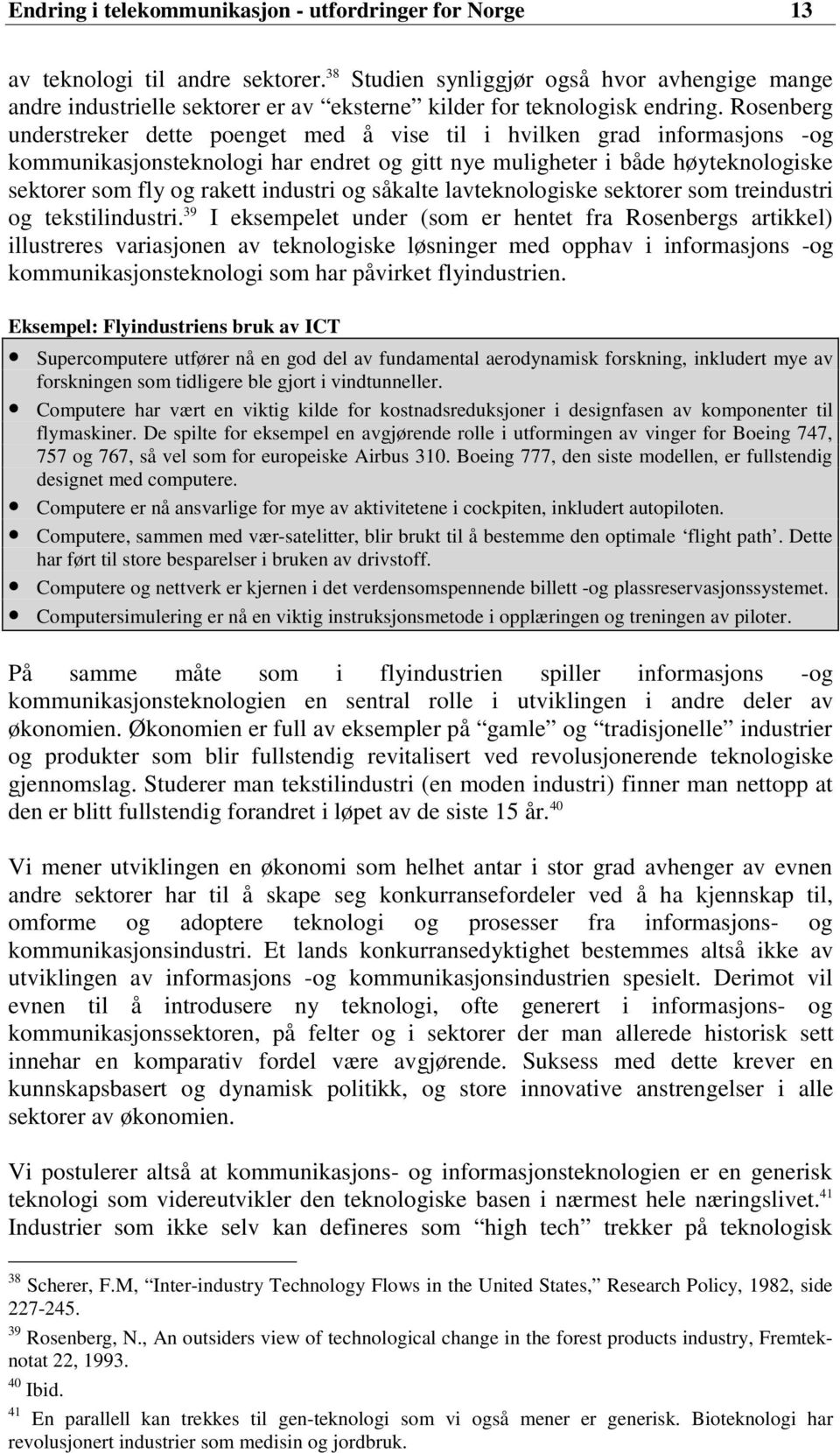 Rosenberg understreker dette poenget med å vise til i hvilken grad informasjons -og kommunikasjonsteknologi har endret og gitt nye muligheter i både høyteknologiske sektorer som fly og rakett