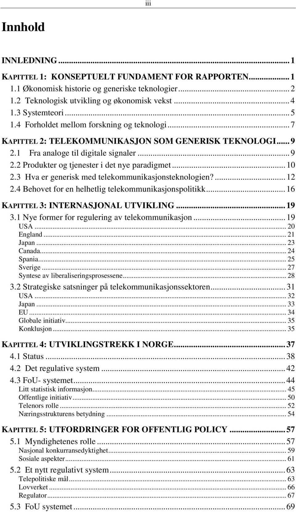 .. 10 2.3 Hva er generisk med telekommunikasjonsteknologien?... 12 2.4 Behovet for en helhetlig telekommunikasjonspolitikk... 16 KAPITTEL 3: INTERNASJONAL UTVIKLING... 19 3.