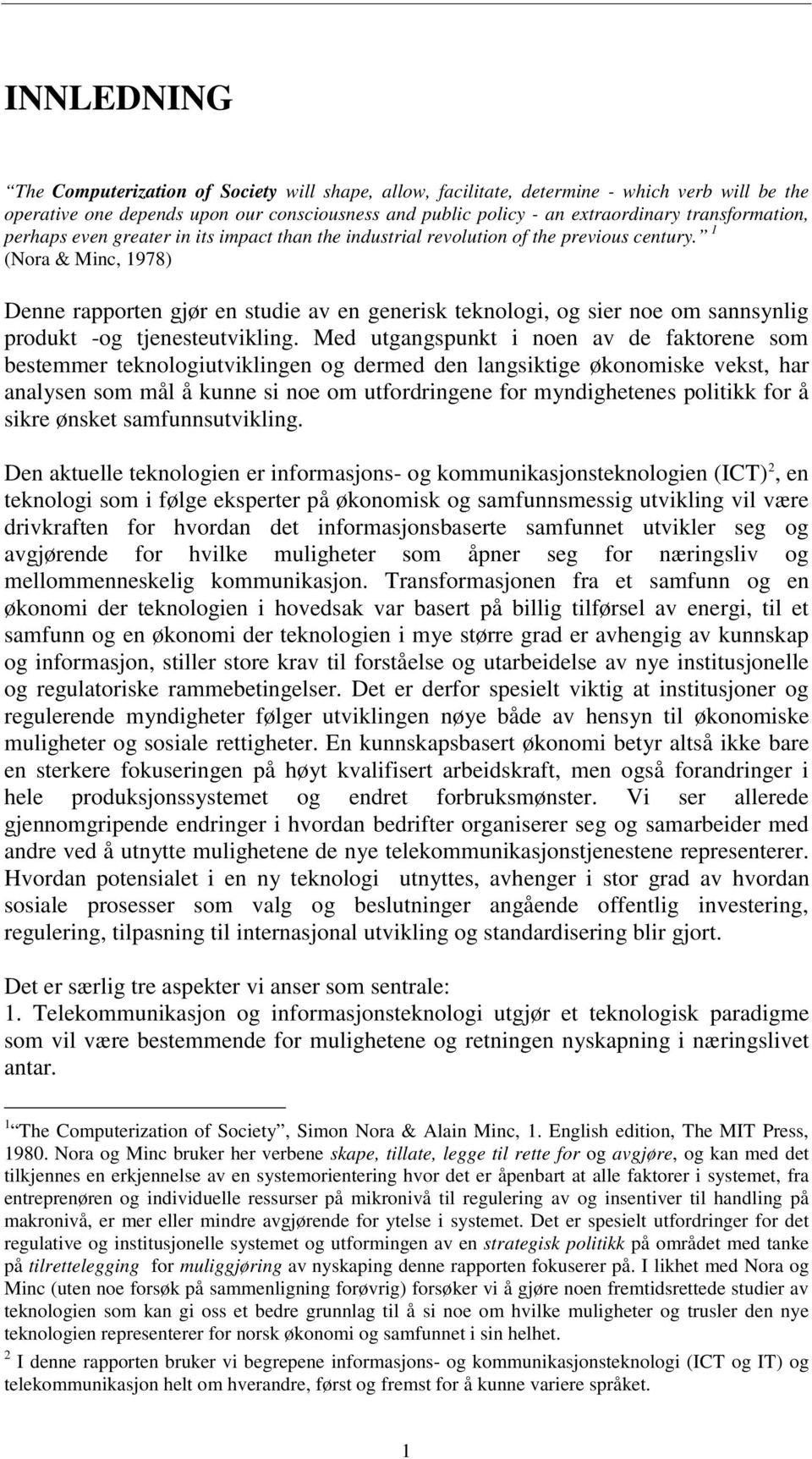 1 (Nora & Minc, 1978) Denne rapporten gjør en studie av en generisk teknologi, og sier noe om sannsynlig produkt -og tjenesteutvikling.