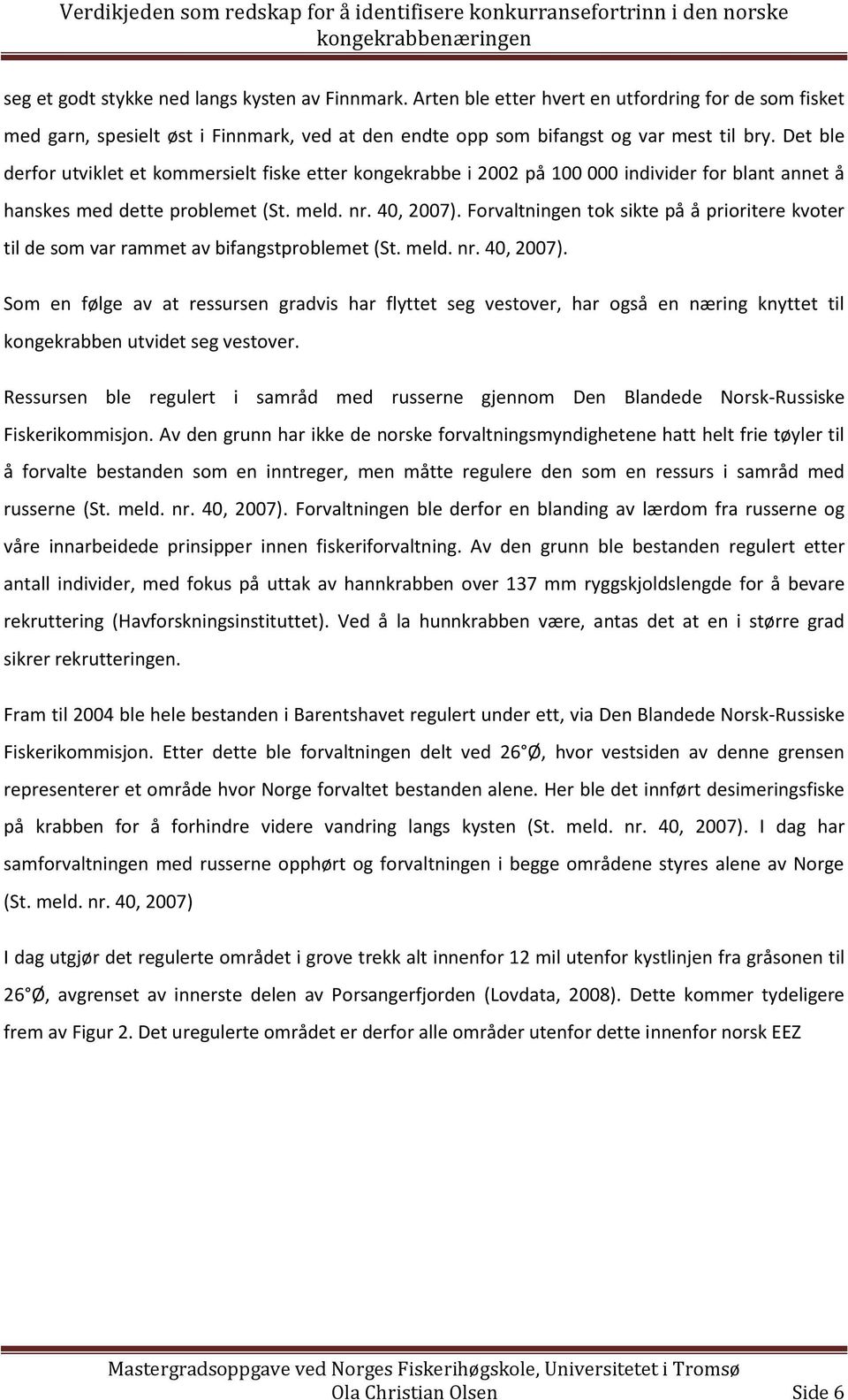 Forvaltningen tok sikte på å prioritere kvoter til de som var rammet av bifangstproblemet (St. meld. nr. 40, 2007).