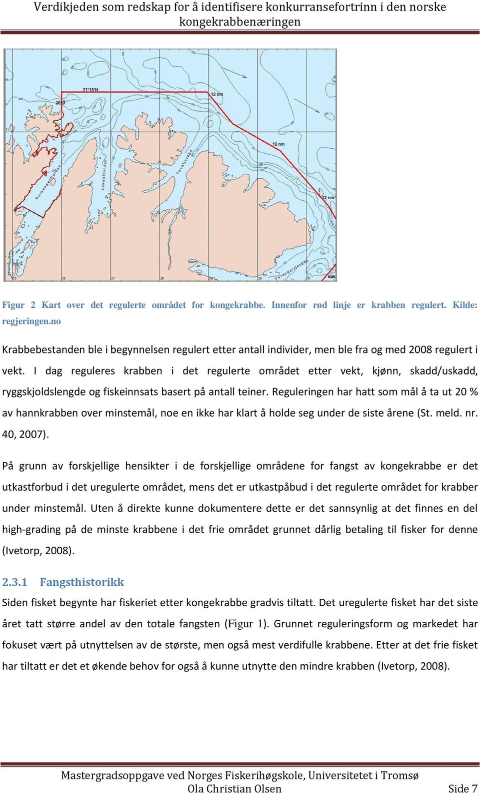 I dag reguleres krabben i det regulerte området etter vekt, kjønn, skadd/uskadd, ryggskjoldslengde og fiskeinnsats basert på antall teiner.