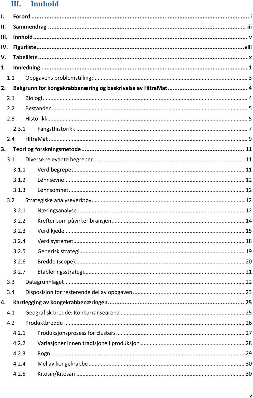 1 Diverse relevante begreper... 11 3.1.1 Verdibegrepet... 11 3.1.2 Lønnsevne... 12 3.1.3 Lønnsomhet... 12 3.2 Strategiske analyseverktøy... 12 3.2.1 Næringsanalyse... 12 3.2.2 Krefter som påvirker bransjen.