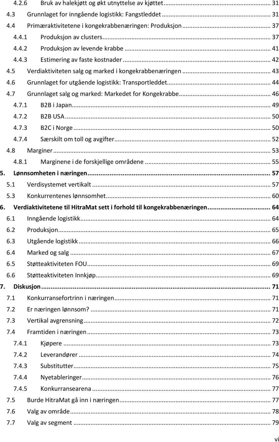 7 Grunnlaget salg og marked: Markedet for Kongekrabbe... 46 4.7.1 B2B i Japan... 49 4.7.2 B2B USA... 50 4.7.3 B2C i Norge... 50 4.7.4 Særskilt om toll og avgifter... 52 4.8 