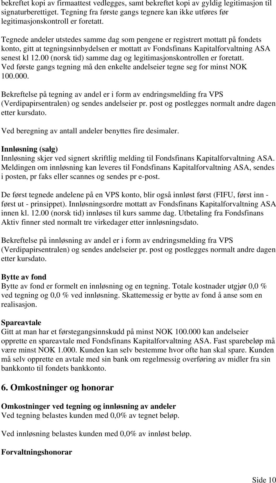 00 (norsk tid) samme dag og legitimasjonskontrollen er foretatt. Ved første gangs tegning må den enkelte andelseier tegne seg for minst NOK 100.000.