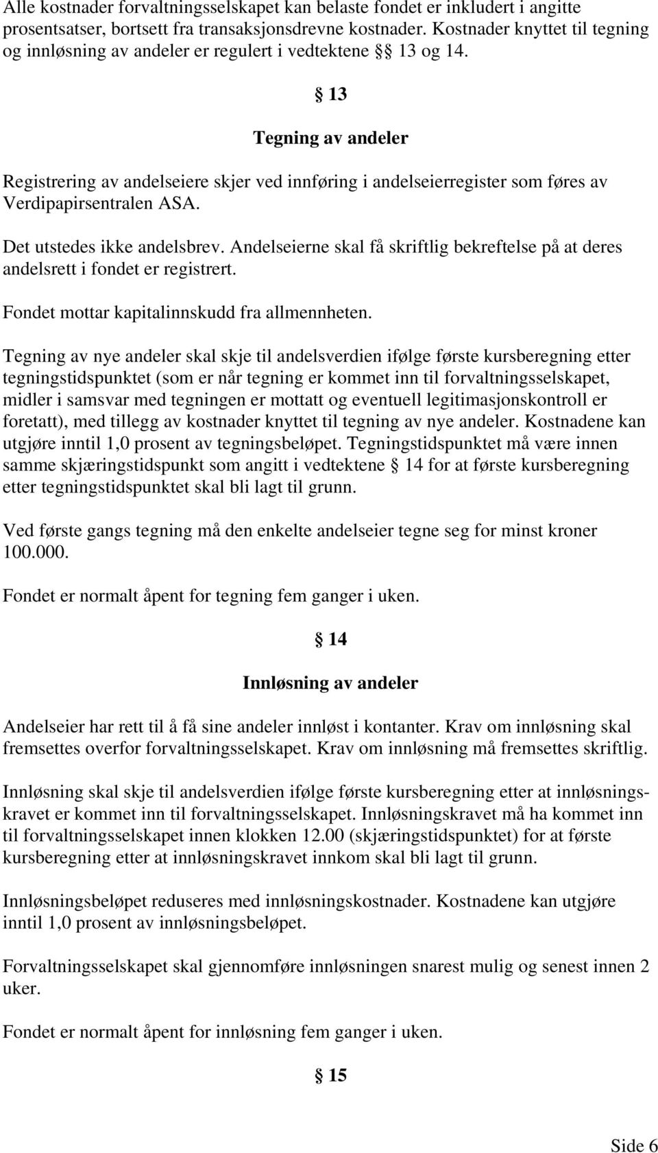 13 Tegning av andeler Registrering av andelseiere skjer ved innføring i andelseierregister som føres av Verdipapirsentralen ASA. Det utstedes ikke andelsbrev.