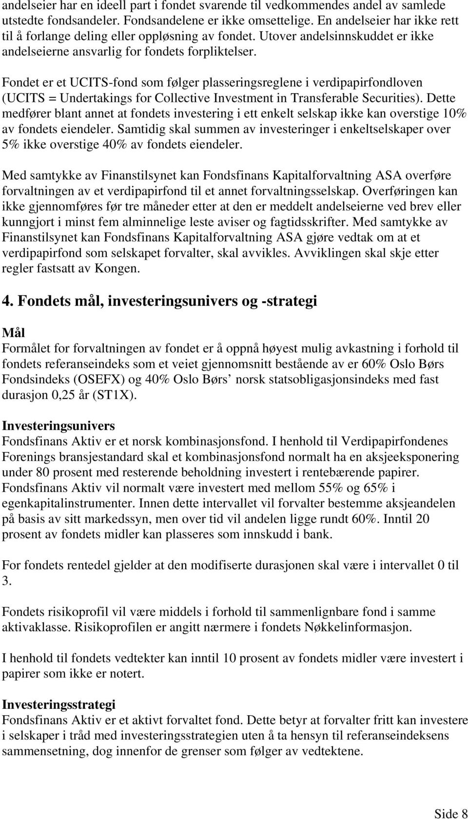 Fondet er et UCITS-fond som følger plasseringsreglene i verdipapirfondloven (UCITS = Undertakings for Collective Investment in Transferable Securities).