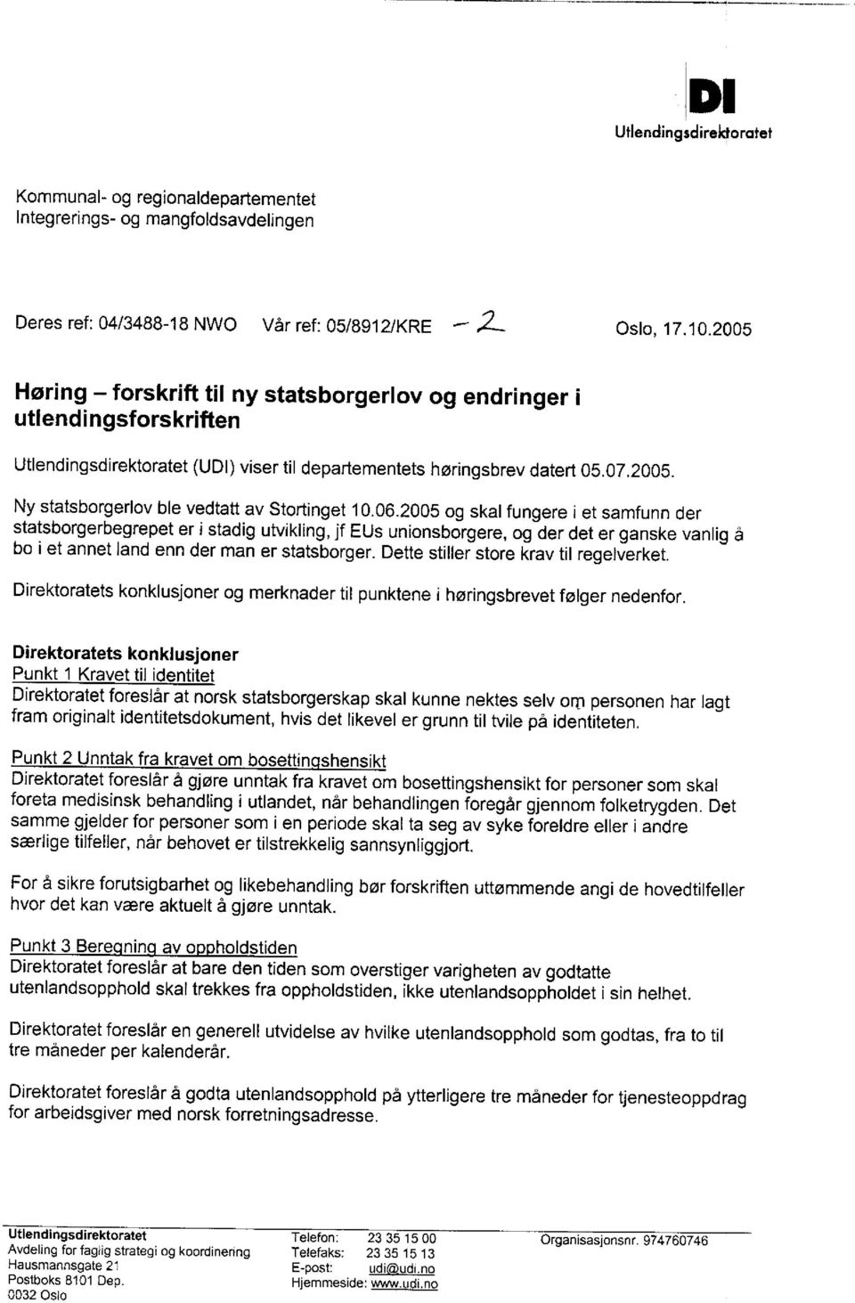 06.2005 og skal fungere i et samfunn der statsborgerbegrepet er i stadig utvikling, jf EUs unionsborgere, og der det er ganske vanlig å bo i et annet land enn der man er statsborger.