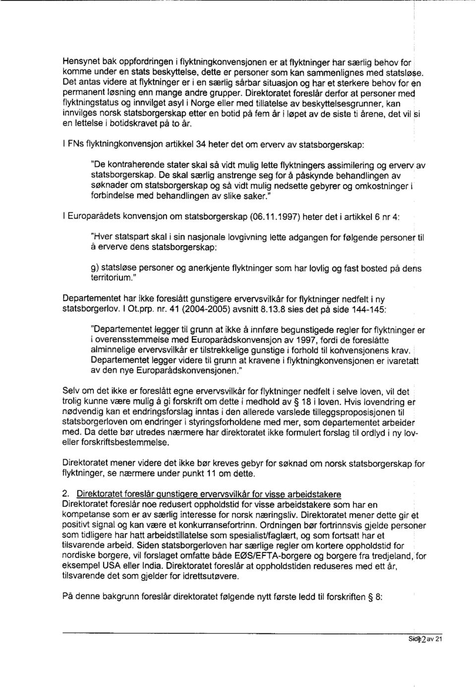 Direktoratet foreslår derfor at personer med flyktningstatus og innvilget asyl i Norge eller med tillatelse av beskyttelsesgrunner, kan innvilges norsk statsborgerskap etter en botid på fem år i