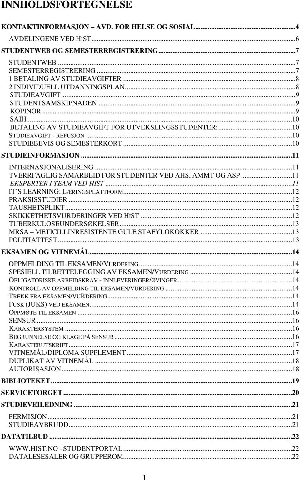 ..10 STUDIEBEVIS OG SEMESTERKORT...10 STUDIEINFORMASJON...11 INTERNASJONALISERING...11 TVERRFAGLIG SAMARBEID FOR STUDENTER VED AHS, AMMT OG ASP...11 EKSPERTER I TEAM VED HIST.