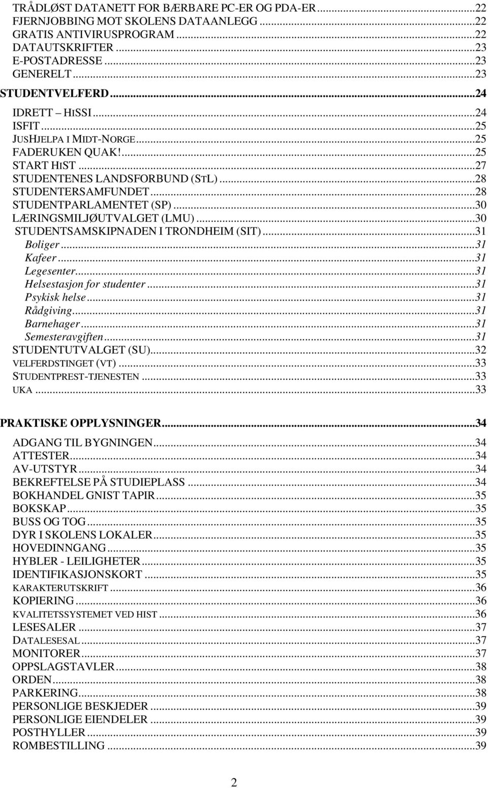 ..30 LÆRINGSMILJØUTVALGET (LMU)...30 STUDENTSAMSKIPNADEN I TRONDHEIM (SIT)...31 Boliger...31 Kafeer...31 Legesenter...31 Helsestasjon for studenter...31 Psykisk helse...31 Rådgiving...31 Barnehager.