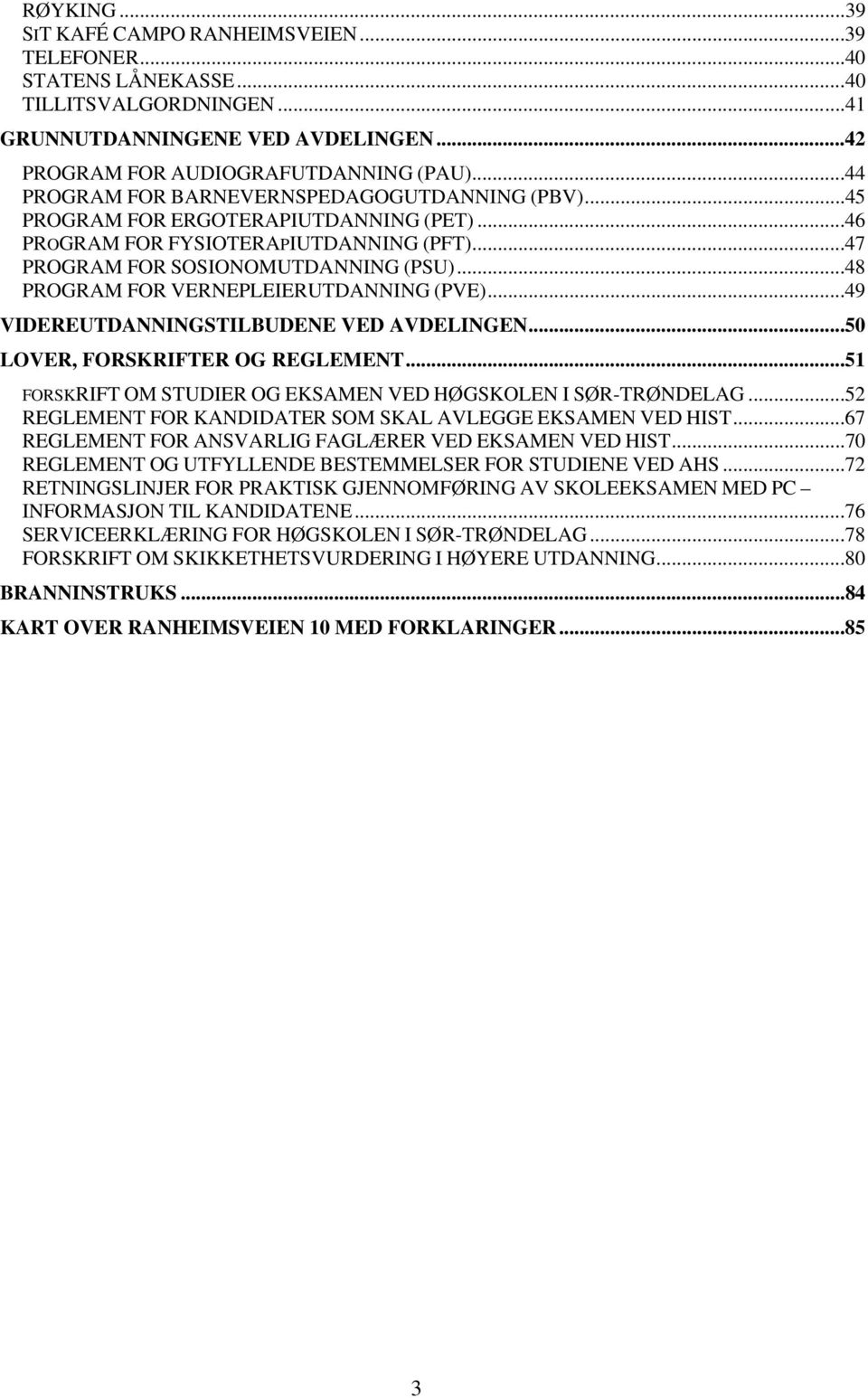 ..48 PROGRAM FOR VERNEPLEIERUTDANNING (PVE)...49 VIDEREUTDANNINGSTILBUDENE VED AVDELINGEN...50 LOVER, FORSKRIFTER OG REGLEMENT...51 FORSKRIFT OM STUDIER OG EKSAMEN VED HØGSKOLEN I SØR-TRØNDELAG.