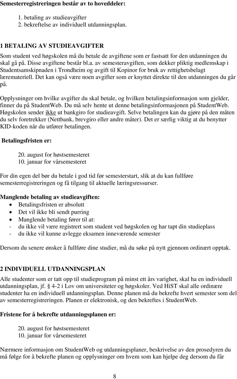 e de avgiftene som er fastsatt for den utdanningen du skal gå på. Disse avgiftene består bl.a. av semesteravgiften, som dekker pliktig medlemskap i Studentsamskipnaden i Trondheim og avgift til Kopinor for bruk av rettighetsbelagt læremateriell.