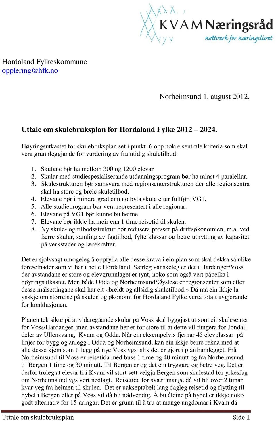 Skular med studiespesialiserande utdanningsprogram bør ha minst 4 paralellar. 3. Skulestrukturen bør samsvara med regionsenterstrukturen der alle regionsentra skal ha store og breie skuletilbod. 4. Elevane bør i mindre grad enn no byta skule etter fullført VG1.