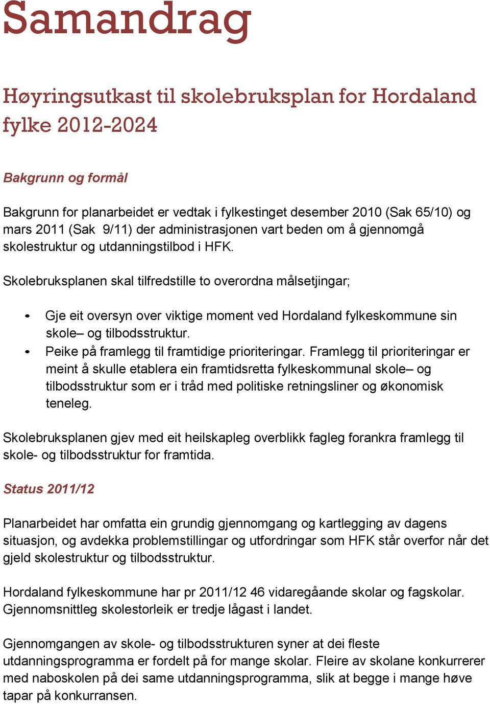 Skolebruksplanen skal tilfredstille to overordna målsetjingar; Gje eit oversyn over viktige moment ved Hordaland fylkeskommune sin skole og tilbodsstruktur.