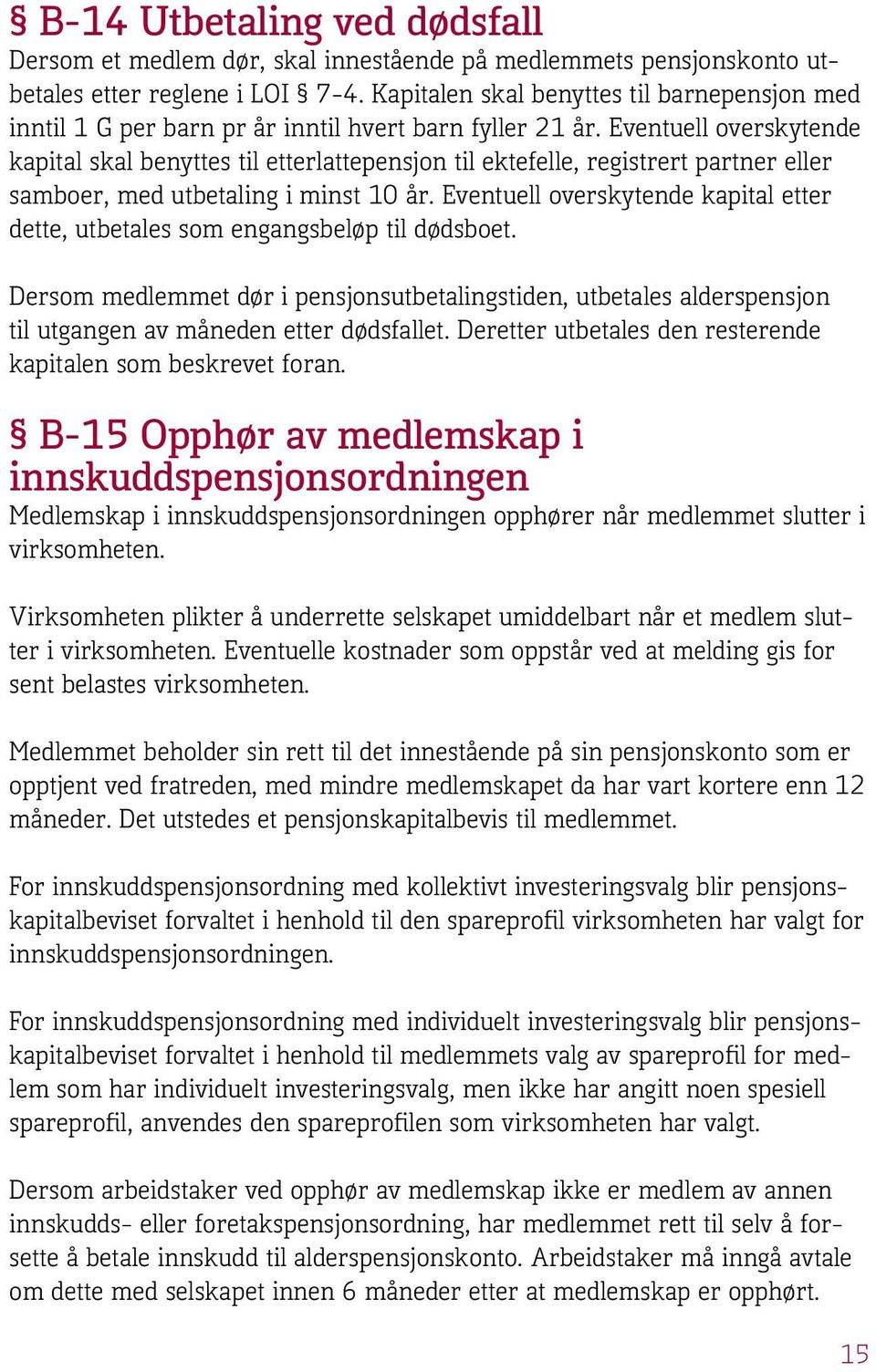 Eventuell overskytende kapital skal benyttes til etterlattepensjon til ektefelle, registrert partner eller samboer, med utbetaling i minst 10 år.